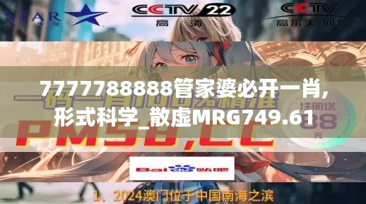 7777788888管家婆必开一肖,形式科学_散虚MRG749.61