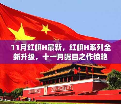 红旗H系列全新升级惊艳登场,十一月瞩目之作引领潮流!
