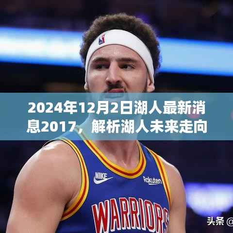 解析湖人未来走向，聚焦2024年球队动态与回顾2017年的启示