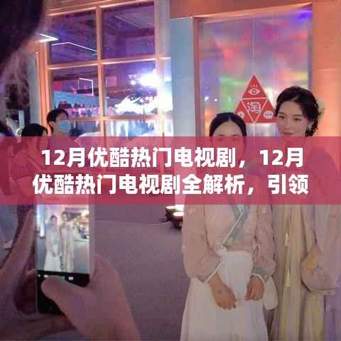 12月优酷热门电视剧盘点，引领潮流的剧作全解析