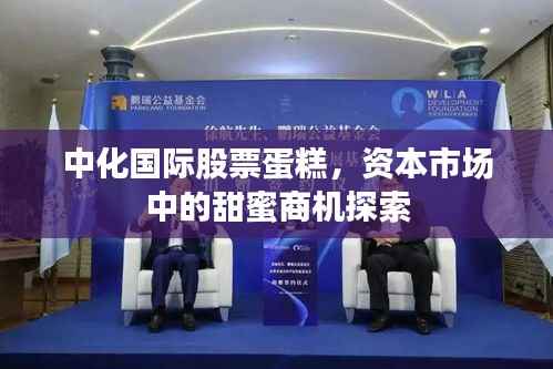 中化国际股票蛋糕,资本市场中的甜蜜商机探索