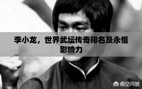 李小龙,世界武坛传奇排名及永恒影响力