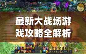 最新大战场游戏攻略全解析！