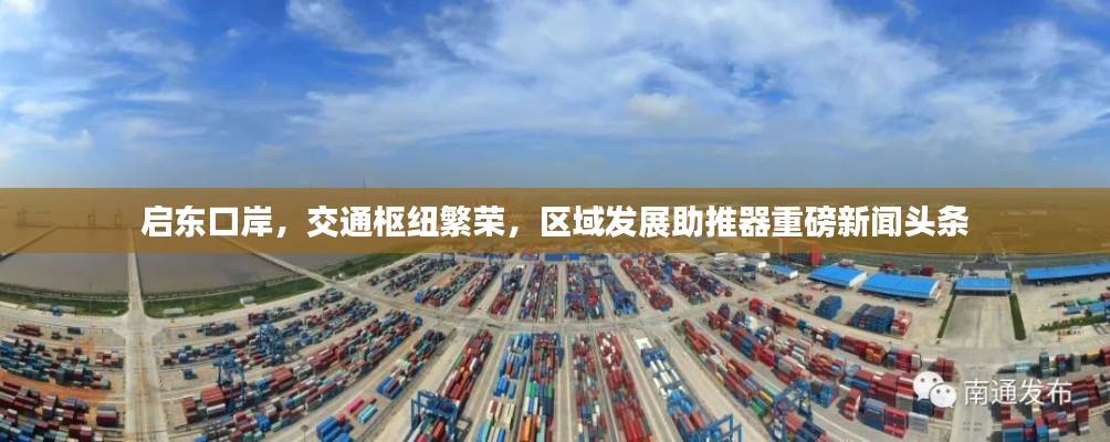 启东口岸,交通枢纽繁荣,区域发展助推器重磅新闻头条