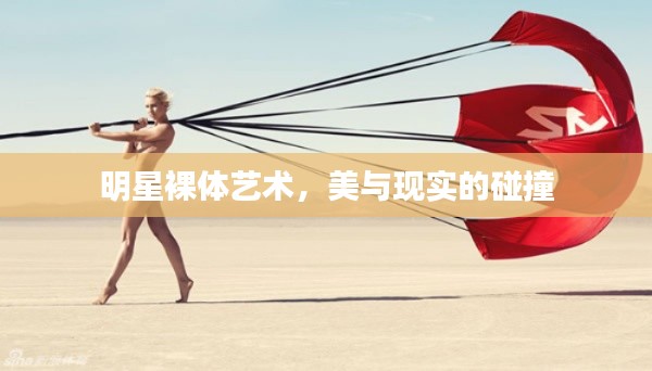 明星裸体艺术,美与现实的碰撞