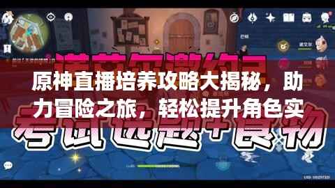 原神直播培养攻略大揭秘，助力冒险之旅，轻松提升角色实力！