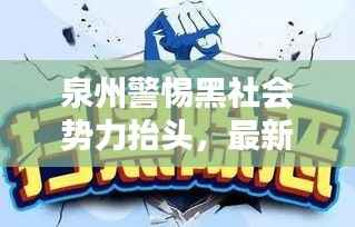 泉州警惕黑社会势力抬头,最新新闻头条揭秘风险隐患