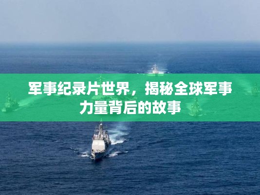 军事纪录片世界,揭秘全球军事力量背后的故事