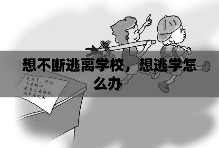想不断逃离学校,想逃学怎么办