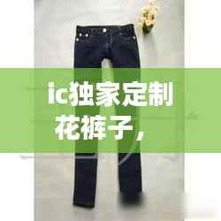 ic独家定制花裤子,